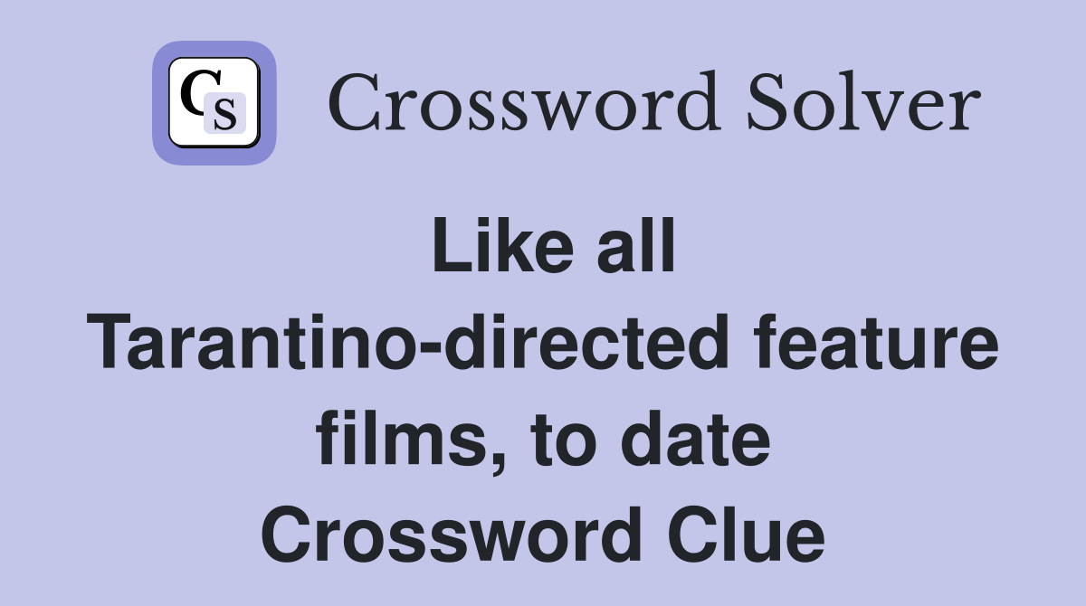 Like all tarantino directed feature films to date crossword clue